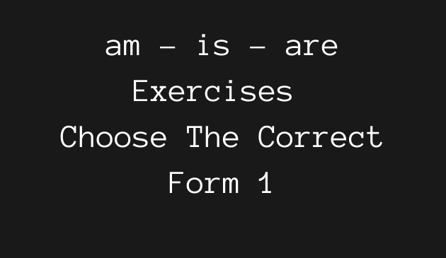 am – is – are Exercises Choose The Correct Form 1 Quiz